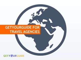 GETYOURGUIDE FOR
  TRAVEL AGENCIES
 