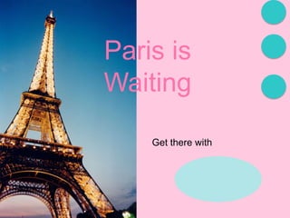 Paris is
Waiting
Get there with
 
