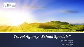 Travel Agency “School Specials”
3rdTerm Project
3rd G3
Year: 2018/2019
 