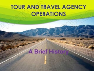 TOUR AND TRAVEL AGENCY
      OPERATIONS




     A Brief History
 