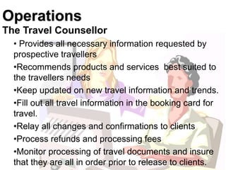 Operations 
The Travel Counsellor 
• Provides all necessary information requested by 
prospective travellers 
•Recommends ...