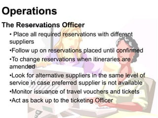 Operations 
The Reservations Officer 
• Place all required reservations with different 
suppliers 
•Follow up on reservati...