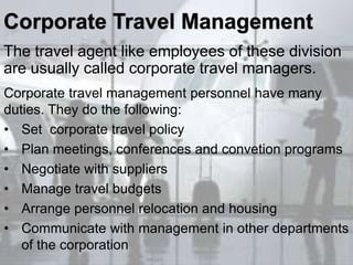 Corporate Travel Management 
The travel agent like employees of these division 
are usually called corporate travel manage...