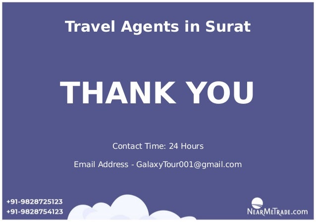 Travel Agents in Surat
THANK YOU
Contact Time: 24 Hours
Email Address - GalaxyTour001@gmail.com
 