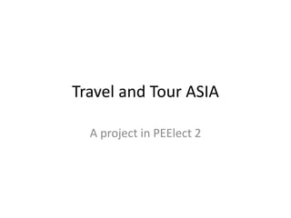Travel and Tour ASIA
A project in PEElect 2
 