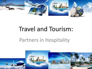 Travel and Tourism:
Partners in Hospitality
 