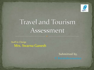 Submitted by, P. BalaSubramanian Travel and Tourism Assessment Staff in Charge Mrs.SwarnaGanesh 