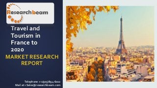 Travel and
Tourism in
France to
2020
MARKET RESEARCH
REPORT
Telephone :+1(503)894-6022
Mail at =Sales@researchbeam.com
 