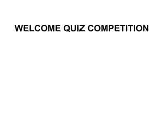 WELCOME QUIZ COMPETITION
 
