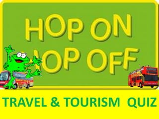 TRAVEL & TOURISM QUIZ
 