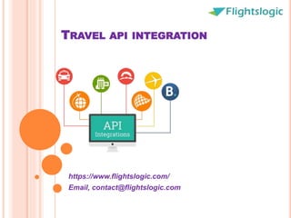 TRAVEL API INTEGRATION
https://www.flightslogic.com/
Email, contact@flightslogic.com
 