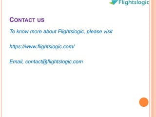 CONTACT US
To know more about Flightslogic, please visit
https://www.flightslogic.com/
Email, contact@flightslogic.com
 