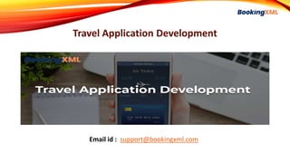 Travel Application Development
Email id : support@bookingxml.com
 