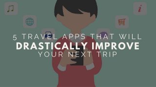 5 Travel Apps That Will Drastically Improve Your Next Trip