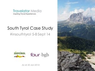 South Tyrol Case Study
#insouthtyrol 5-8 Sept 14
As at 20 Jan 2015
 