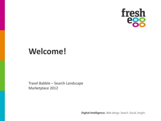 Welcome!


Travel Babble – Search Landscape
Marketplace 2012
 