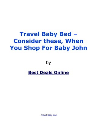 Travel Baby Bed –
 Consider these, When
You Shop For Baby John

              by

     Best Deals Online




          Travel Baby Bed
 