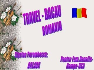 TRAVEL - BACAU ROMANIA Pentru Fam.Danaila- Nampa-USA Ciprian Porumbescu: BALADA 
