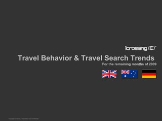 Travel Behavior & Travel Search Trends  For the remaining months of 2009 Copyright iCrossing - Proprietary and Confidential  