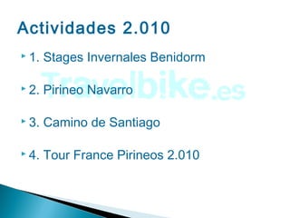 Actividades 2.010
 1. Stages Invernales Benidorm
 2. Pirineo Navarro
 3. Camino de Santiago
 4. Tour France Pirineos 2.010
 