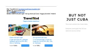 BUT NOT
JUST CUBA
This email contains two Cuban deals.
Everyone could agree that the two
selections are too similar.
 
