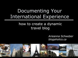 Documenting Your International Experience how to create a dynamic travel blog Arieanna Schweber blogaholics.ca 