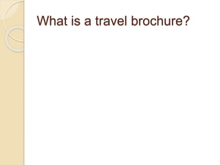 What is a travel brochure?
 