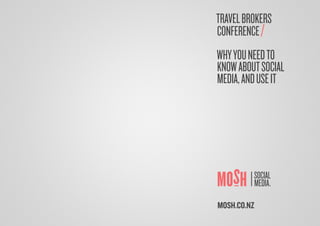TRAVELBROKERS
CONFERENCE/
WHYYOUNEEDTO
KNOWABOUTSOCIAL
MEDIA,ANDUSEIT
MOSH.CO.NZ
 
