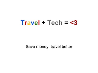 Travel + Tech = <3


 Save money, travel better
 