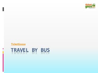 TRAVEL BY BUS
TicketGoose
 