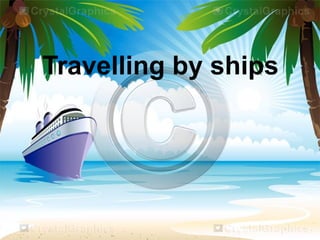 Travelling by ships

 