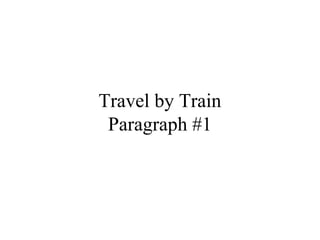Travel by Train
 Paragraph #1
 
