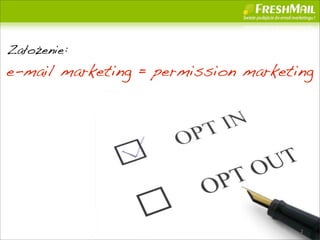 Za?o?enie:
e-mail marketing = permission marketing




                                     2
 