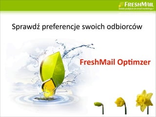 Sprawd?	
 ?preferencje	
 ?swoich	
 ?odbiorcw



                       FreshMail	
 ?OpNmzer




                                                24
 