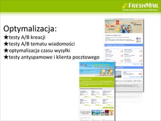 Optymalizacja:
testy	
 ?A/B	
 ?kreacji
testy	
 ?A/B	
 ?tematu	
 ?wiadomo?ci
optymalizacja	
 ?czasu	
 ?wysy?ki
testy	
 ?antyspamowe	
 ?i	
 ?klienta	
 ?pocztowego
 