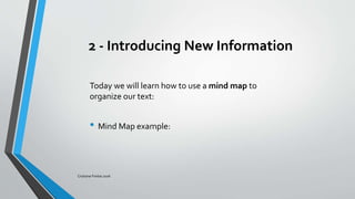 2 - Introducing New Information
Today we will learn how to use a mind map to
organize our text:
• Mind Map example:
Cristiane Freitas 2016
 