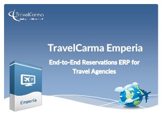 TravelCarma Emperia
End-to-End Reservations ERP for
Travel Agencies
 