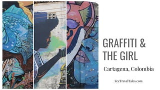 GRAFFITI &
THE GIRL
Cartagena, Colombia
ZeeTravelTales.com
 