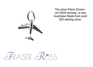 The silver Plane Charm -
chr-2500 likewise, is also
Australian Made from solid
925 sterling silver.
 