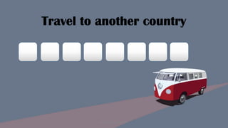 Travel to another country
Designed by Kellwyn San
 