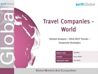 Global Markets And Competition
Report code:
Analyst:
Publication date:
Market Analysis – 2012-2017 Trends –
Corporate Strategies
2XSTR01
Petra FRENT
June 2012
 