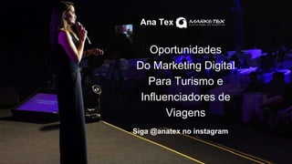 Oportunidades
Do Marketing Digital
Para Turismo e
Influenciadores de
Viagens
Siga @anatex no instagram
Ana Tex |
 