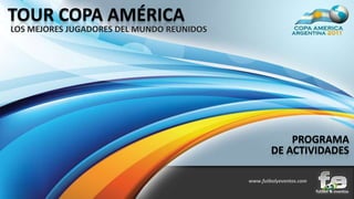TOUR COPA AMÉRICA LOS MEJORES JUGADORES DEL MUNDO REUNIDOS PROGRAMA DE ACTIVIDADES www.futbolyeventos.com 