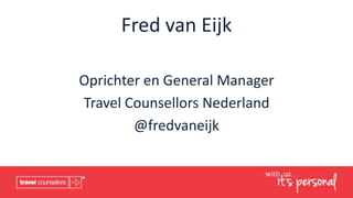 Fred van Eijk
Oprichter en General Manager
Travel Counsellors Nederland
@fredvaneijk
 