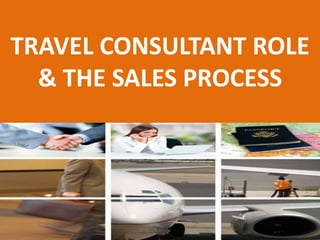 TRAVEL CONSULTANT ROLE
& THE SALES PROCESS
 