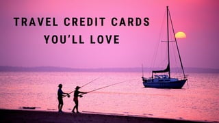 TRAVEL CREDIT CARDS
YOU’LL LOVE
 