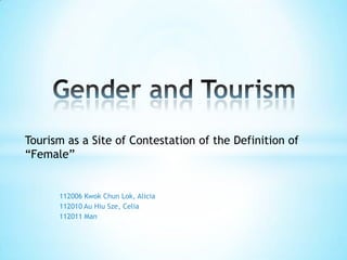 112006 Kwok Chun Lok, Alicia
112010 Au Hiu Sze, Celia
112011 Man
Tourism as a Site of Contestation of the Definition of
“Female”
 