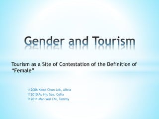 112006 Kwok Chun Lok, Alicia
112010 Au Hiu Sze, Celia
112011 Man Wai Chi, Tammy
Tourism as a Site of Contestation of the Definition of
“Female”
 