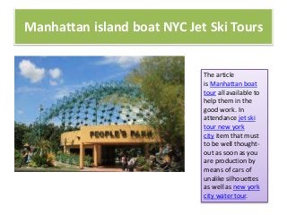 Manhattan island boat NYC Jet Ski Tours
The article
is Manhattan boat
tour all available to
help them in the
good work. In...
