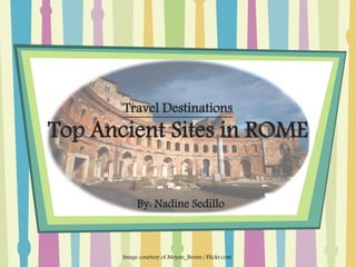 Travel Destinations
Top Ancient Sites in ROME

            By: Nadine Sedillo



       Image courtesy of Moyan_Brenn / Flickr.com
 